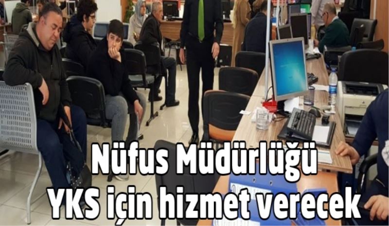 Nüfus Müdürlüğü YKS için hizmet verecek 