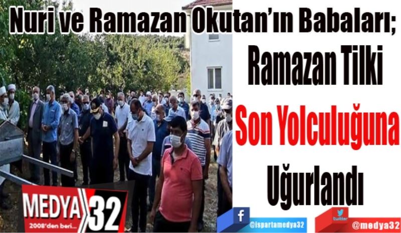 Nuri ve Ramazan Okutan’ın Babaları; 
Ramazan Tilki 
Son Yolculuğuna
Uğurlandı 
