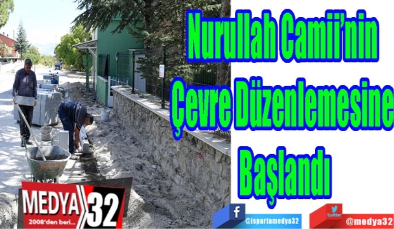 Nurullah Camii’nin 
Çevre Düzenlemesine 
Başlandı
