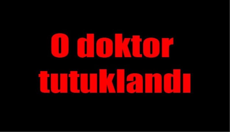 O doktor tutuklandı