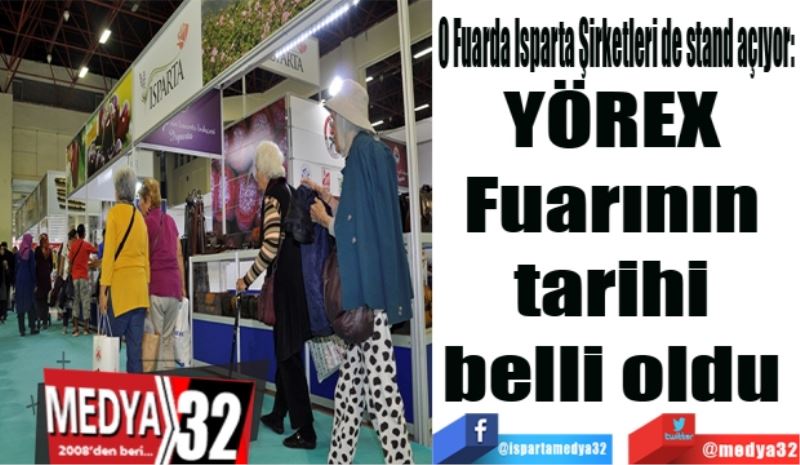 O Fuarda Isparta Şirketleri de stand açıyor: 
YÖREX 
Fuarının 
tarihi 
belli oldu 
