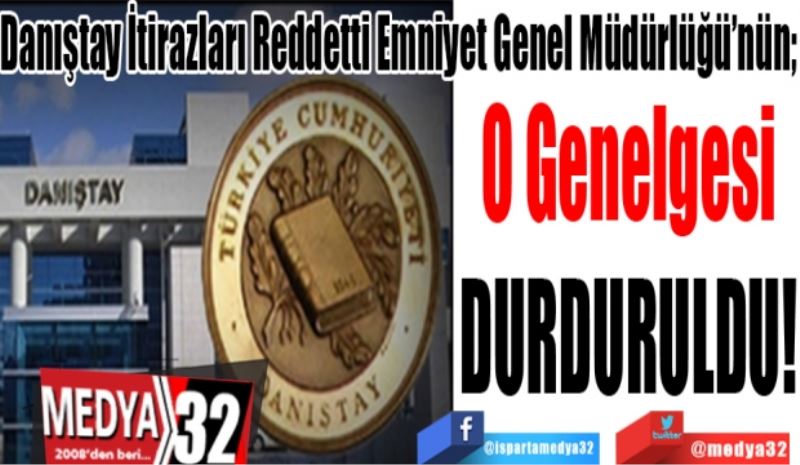 Danıştay İtirazları Reddetti Emniyet Genel Müdürlüğünün; 
O Genelgesi
DURDURULDU! 
