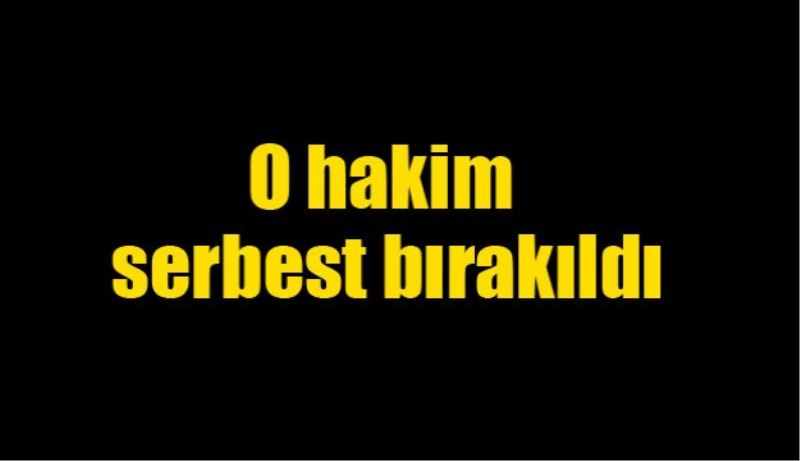 O hakim serbest bırakıldı