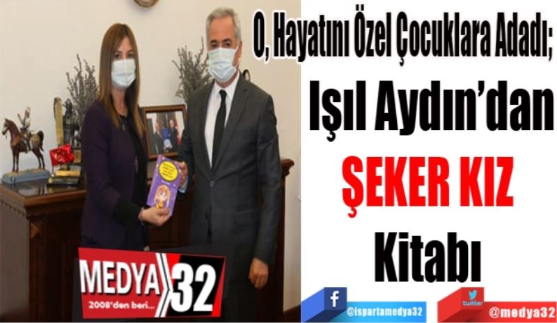 O, Hayatını Özel Çocuklara Adadı; 
Işıl Aydın’dan
ŞEKER KIZ 
Kitabı 
