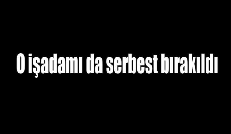 O işadamı da serbest bırakıldı