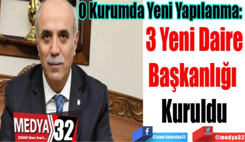 O Kurumda Yeni Yapılanma: 
3 Yeni Daire
Başkanlığı 
Kuruldu
