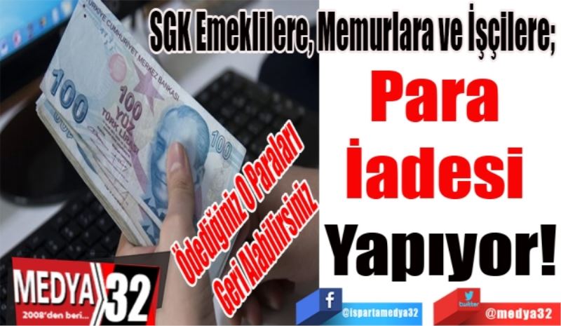 O Paraları 
Geri Alabilirsiniz
SGK Emeklilere, Memurlara ve İşçilere; 
Para 
İadesi 
Yapıyor!
