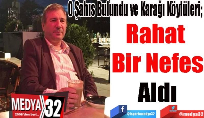 O Şahıs Bulundu ve Karağı Köylüleri; 
Rahat 
Bir Nefes
Aldı 
