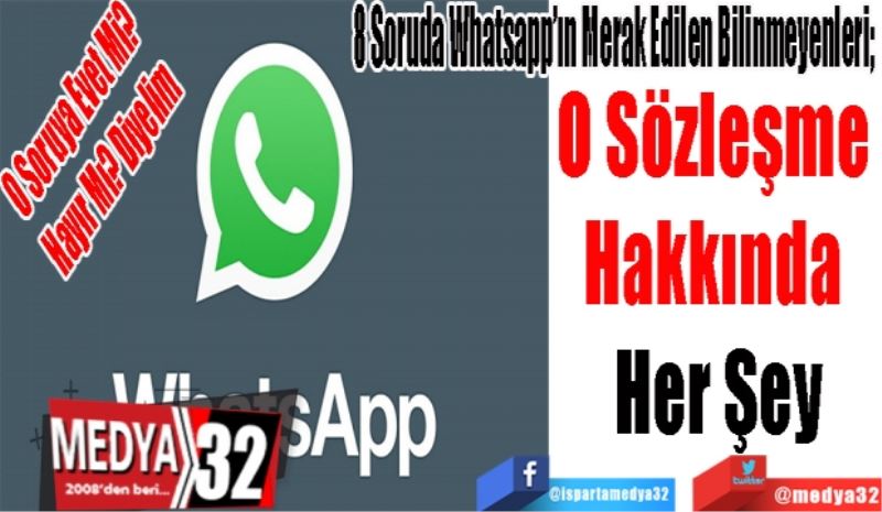 O Soruya Evet Mi?
Hayır Mı? Diyelim
8 Soruda Whatsapp’ın Merak Edilen Bilinmeyenleri; 
O Sözleşme 
Hakkında 
Her Şey
