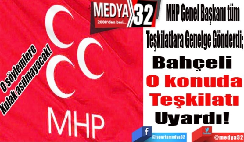 O söylemlere 
Kulak asılmayacak!
MHP Genel Başkanı Teşkilatlara Genelge Gönderdi;
Bahçeli 
O konuda
Teşkilatı
Uyardı! 
