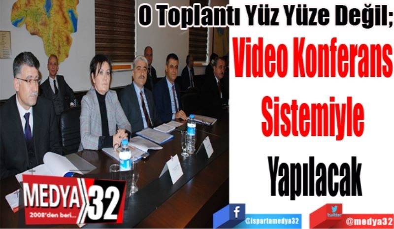 O Toplantı Yüz Yüze Değil; 
Video Konferans 
Sistemiyle 
Yapılacak 
