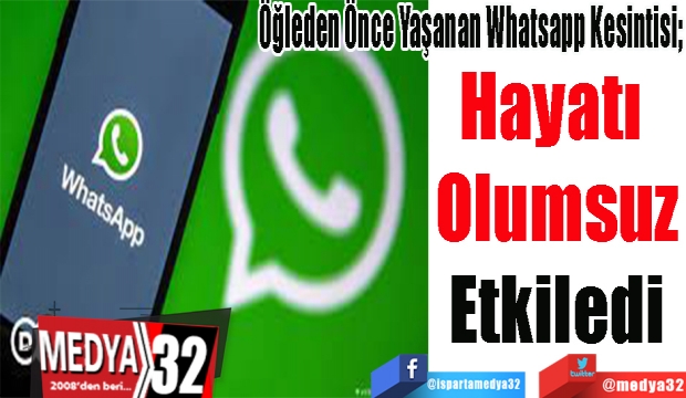 Öğleden Önce Yaşanan Whatsapp Kesintisi; 
Hayatı 
Olumsuz
Etkiledi 
