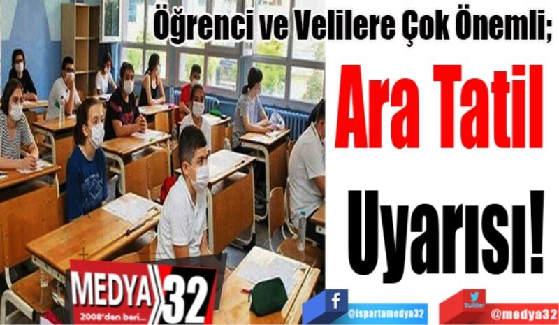 
Öğrenci ve Velilere Çok Önemli; 
Ara Tatil 
Uyarısı!
