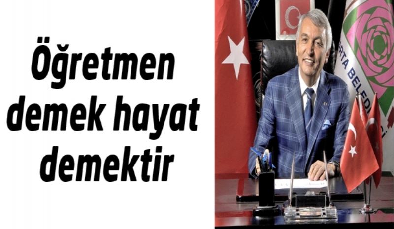 Öğretmen demek hayat demektir