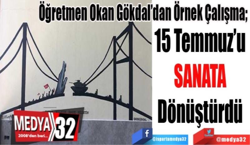 Öğretmen Okan Gökdal’dan Örnek Çalışma; 
15 Temmuz’u 
SANATA 
Dönüştürdü 
