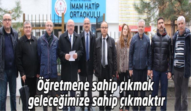 Öğretmene sahip çıkmak  geleceğimize sahip çıkmaktır