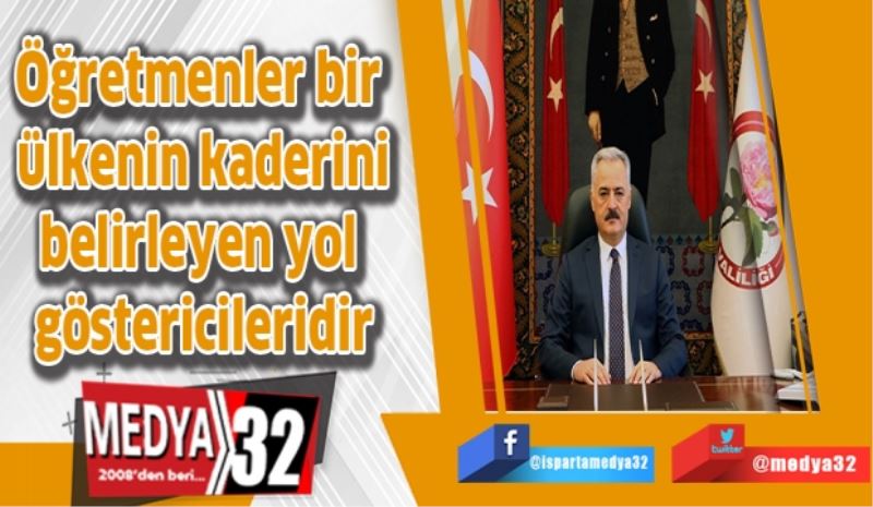 Öğretmenler bir ülkenin kaderini belirleyen yol göstericileridir
