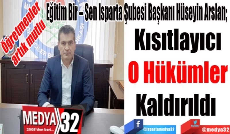 Öğretmenler
Mutlu 
Eğitim Bir – Sen Isparta Şubesi Başkanı Hüseyin Arslan; 
Kısıtlayıcı
Hükümler
Kaldırıldı 
