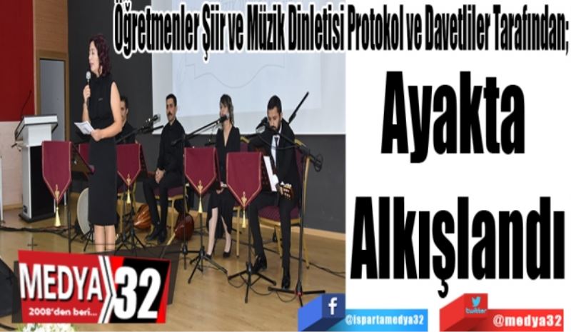 Öğretmenler Şiir ve Müzik Dinletisi Protokol ve Davetliler Tarafından; 
Ayakta 
Alkışlandı
