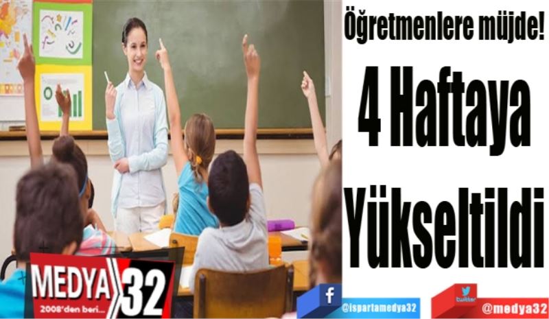 Öğretmenlere müjde! 
4 Haftaya 
Yükseltildi 
