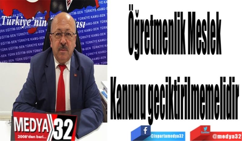 Öğretmenlik Meslek 
Kanunu geciktirilmemelidir 
