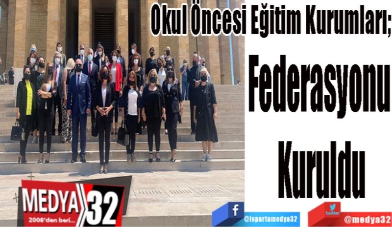 Okul Öncesi Eğitim Kurumları; 
Federasyonu 
Kuruldu
