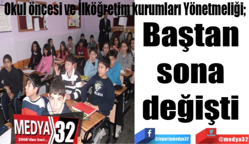 Okul öncesi ve İlköğretim kurumları Yönetmeliği; 
Baştan 
sona 
değişti 
