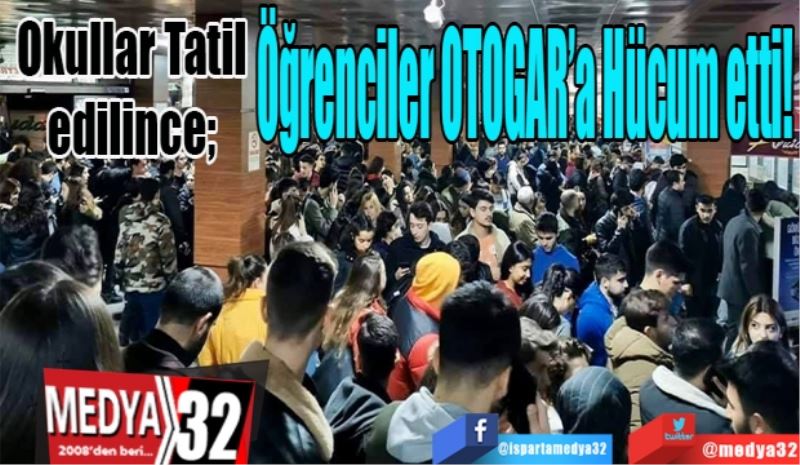Okullar Tatil edilince; 
Öğrenciler 
OTOGAR’a 
Hücum etti! 
