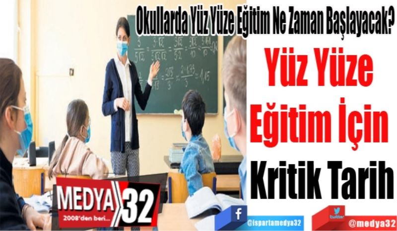 Okullarda Yüz Yüze Eğitim Ne Zaman Başlayacak? 
Yüz Yüze 
Eğitim İçin 
Kritik Tarih
