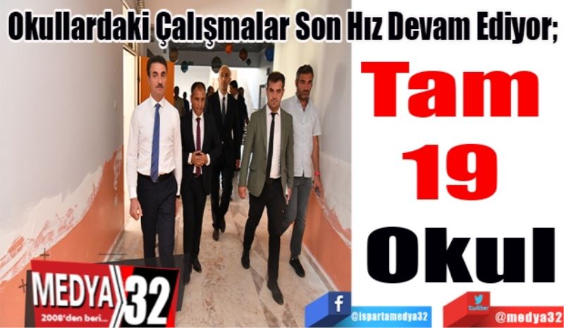 Okullardaki Çalışmalar Son Hız Devam Ediyor; 
Tam 
19 
Okul
