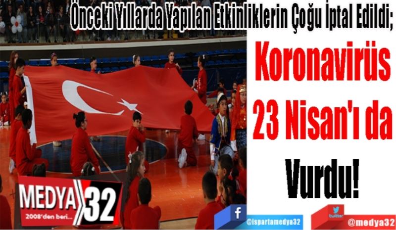 Önceki Yıllarda Yapılan Etkinliklerin Çoğu İptal Edildi; 
Koronavirüs 
23 Nisan