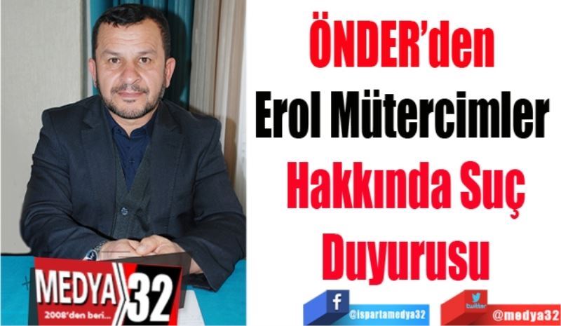 ÖNDER’den 
Erol Mütercimler 
Hakkında Suç
Duyurusu
