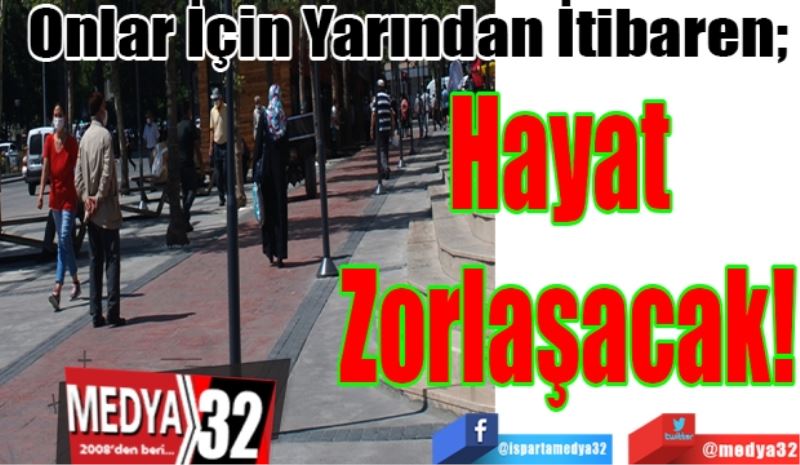 Onlar İçin Yarından İtibaren; 
Hayat 
Zorlaşacak!
