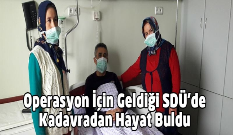 Operasyon İçin Geldiği SDÜ’de Kadavradan Hayat Buldu
