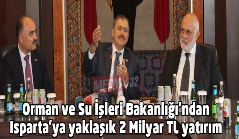 Orman ve Su İşleri Bakanlığı’ndan Isparta’ya yaklaşık 2 Milyar TL yatırım 