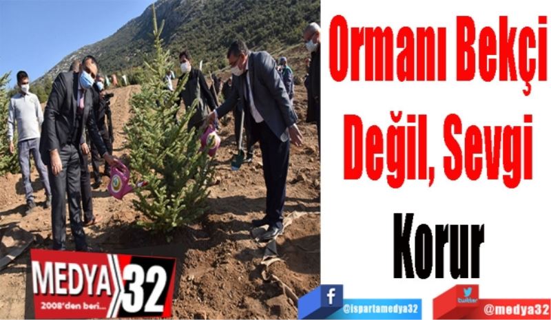 
Ormanı Bekçi Değil, 
Sevgi Korur 
