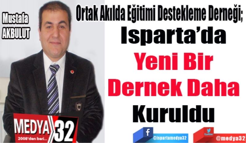 Ortak Akılda Eğitimi Destekleme Derneği; 
Isparta’da 
Yeni Bir 
Dernek Daha 
Kuruldu 
