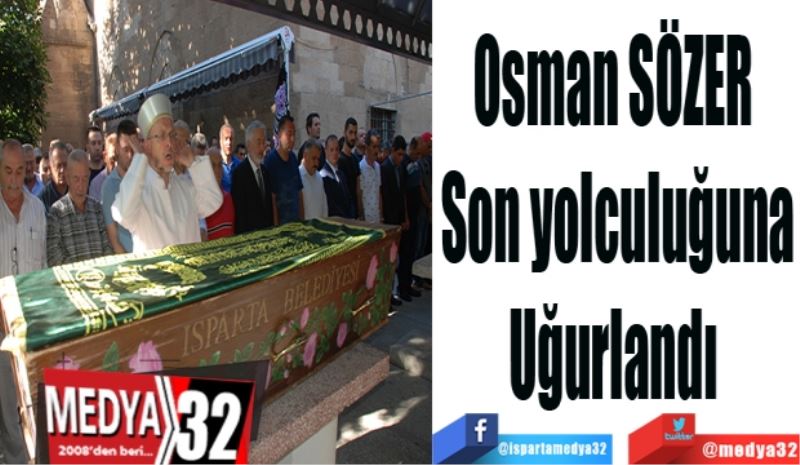 Osman SÖZER 
Son yolculuğuna
Uğurlandı 
