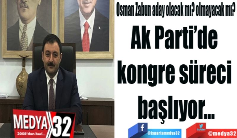 Osman Zabun aday olacak mı? Olmayacak mı?
Ak Parti’de 
kongre süreci 
başlıyor…
