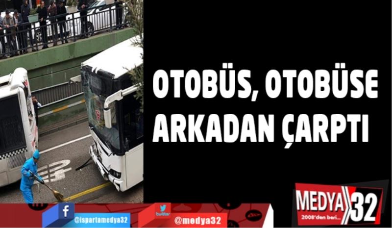 Otobüs, otobüse arkadan çarptı