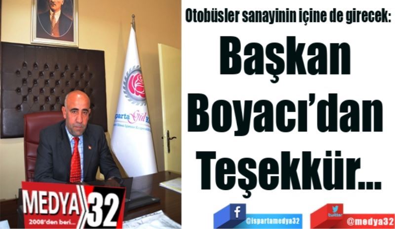 Otobüsler sanayinin içine de girecek. 
Başkan 
Boyacı’dan 
Teşekkür…
