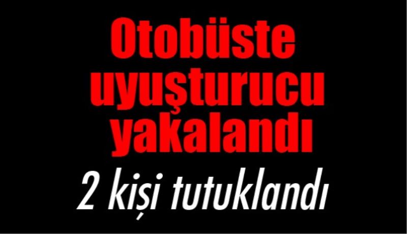 Otobüste uyuşturucu yakalandı