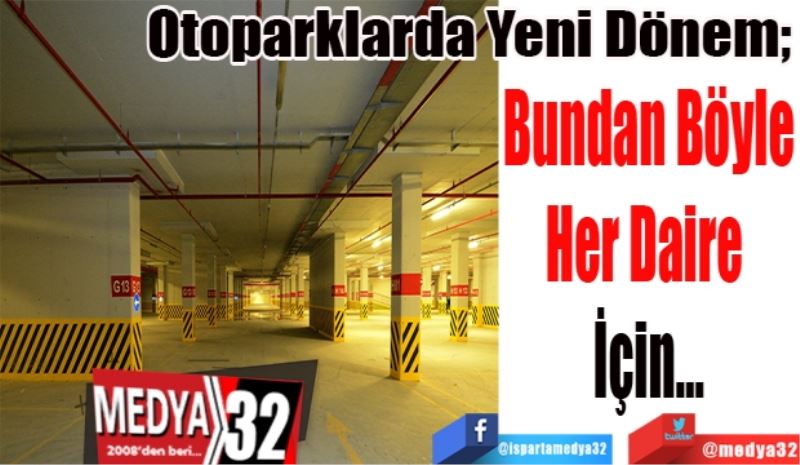 Otoparklarda Yeni Dönem; 
Bundan Böyle
Her Daire 
İçin…
