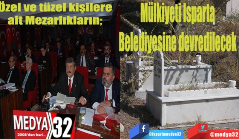 Özel ve tüzel kişilere 
ait Mezarlıkların; 
Mülkiyeti Isparta 
Belediyesine devredilecek 
