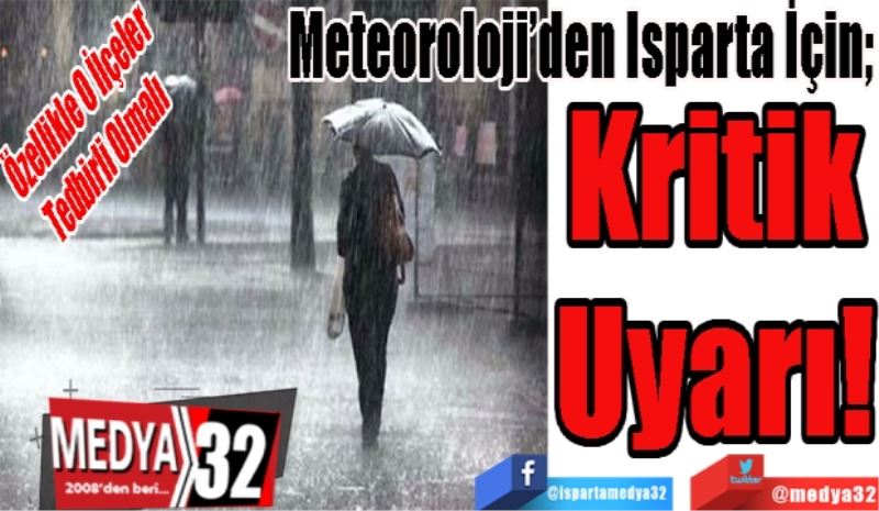 Özellikle O
İlçeler Tedbirli Olmalı 
Meteoroloji’den Isparta İçin;  
Kritik
Uyarı! 
