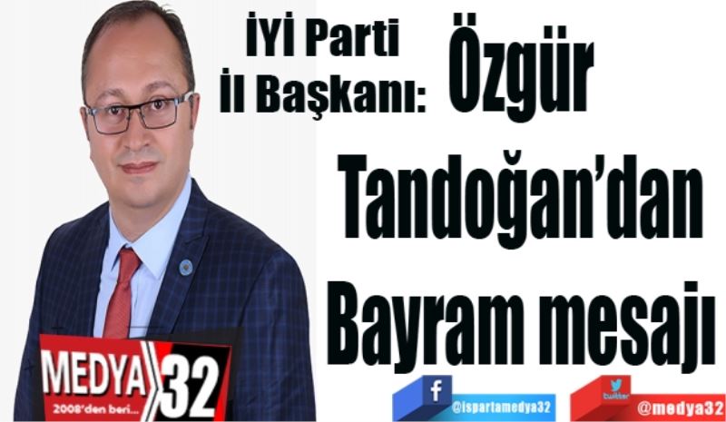 Özgür 
Tandoğan’dan 
Bayram mesajı 
