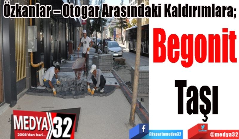 Özkanlar – Otogar Arasındaki Kaldırımlara; 
Begonit 
Taşı
