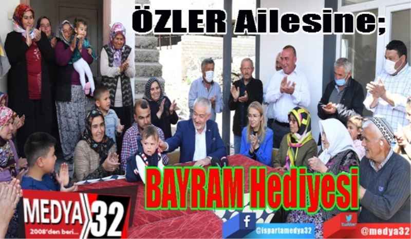 ÖZLER Ailesine;  
BAYRAM
Hediyesi
