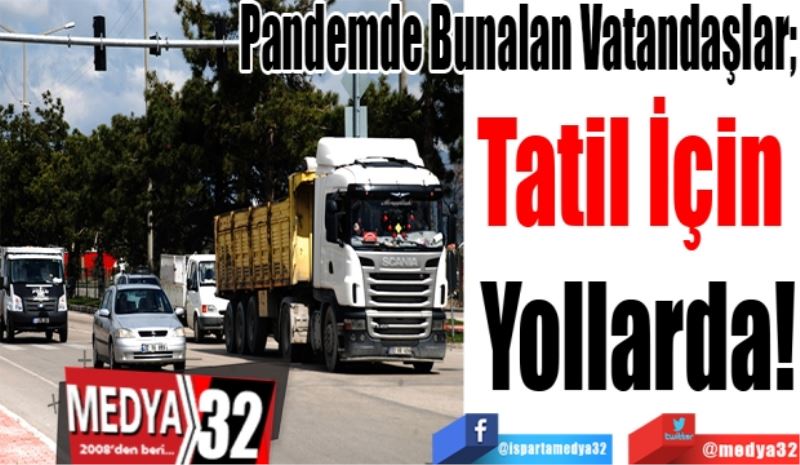 Pandemde Bunalan Vatandaşlar; 
Tatil İçin 
Yollarda! 
