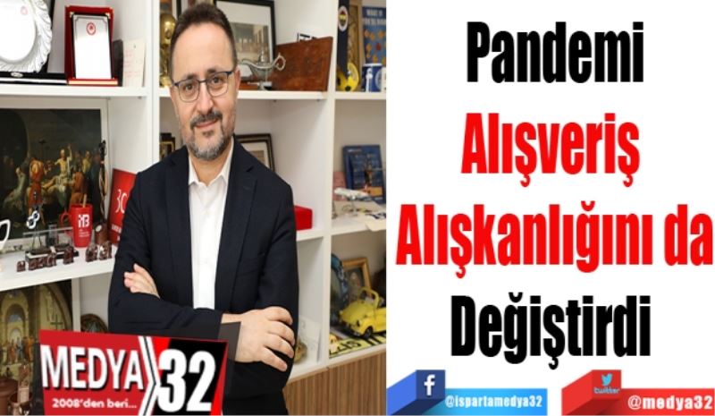 Pandemi
Alışveriş 
Alışkanlığını da
Değiştirdi 
